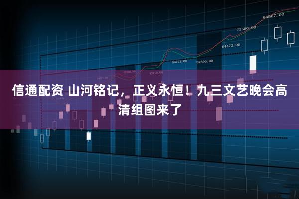 信通配资 山河铭记，正义永恒！九三文艺晚会高清组图来了